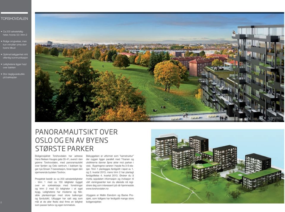 Boligprosjektet Torshovdalen har adresse Hans Nielsen Hauges gate 35-41, øverst i den grønne Torshovdalen, med panoramautsikt over fjorden og Oslo sentrum.