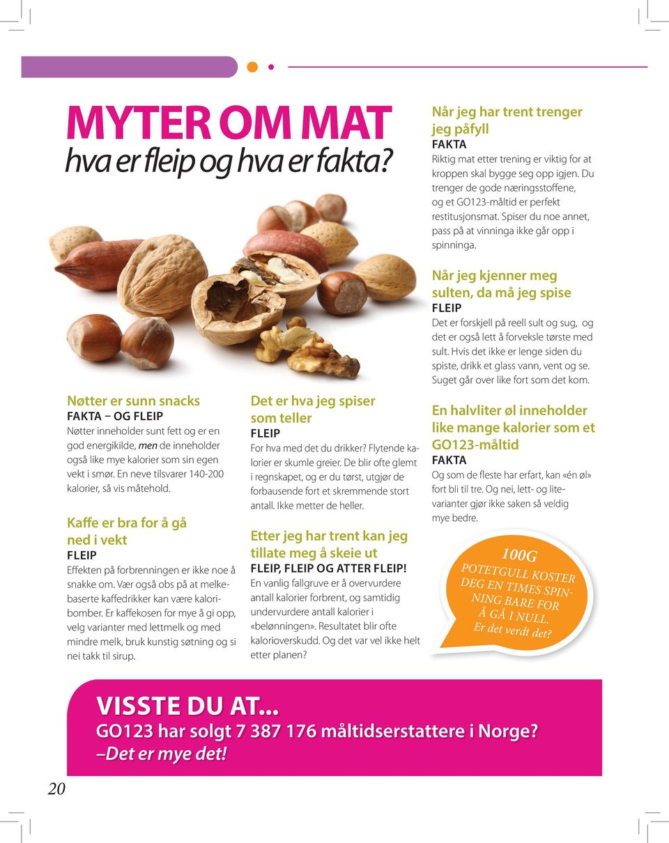 Nøtter er sunn snacks FaKta OG FlEIP Nøtter inneholder sunt fett og er en god energikilde, men de inneholder også like mye kalorier som sin egen vekt i smør.