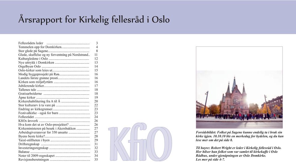 .. 16 Jubilerende kirker... 17 Tallenes tale... 18 Gratisarbeiderne... 18 Åpne kirker... 19 Kirkerehabilitering fra A til Å... 20 Stor kulturarv å ta vare på... 22 Endring av kirkegrenser.