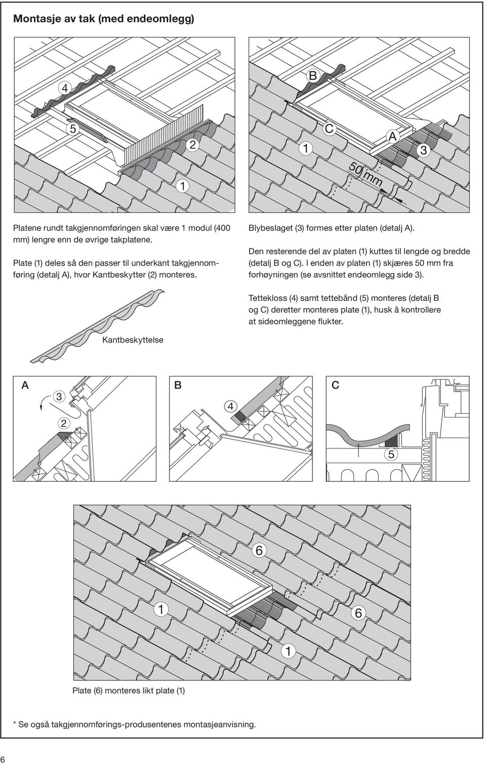 Den resterende del av platen () kuttes til lengde og bredde (detalj B og C). I enden av platen () skjæres 0 mm fra forhøyninge n (se avsnittet endeomlegg side ).