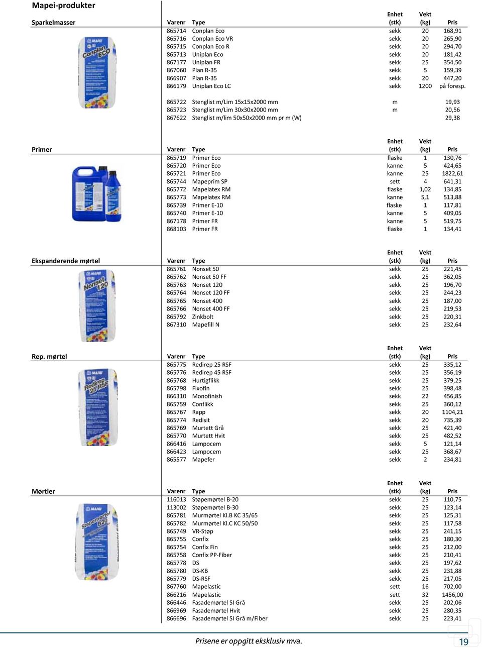 m/lim 50x50x pr m (W) 29,38 Primer 865719 Primer Eco flaske 1 130,76 865720 Primer Eco kanne 5 424,65 865721 Primer Eco kanne 25 1822,61 865744 Mapeprim SP sett 4 641,31 865772 Mapelatex RM flaske