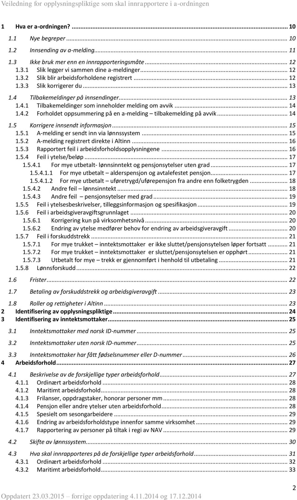 .. 14 1.5 Korrigere innsendt informasjon... 15 1.5.1 A-melding er sendt inn via lønnssystem... 15 1.5.2 A-melding registrert direkte i Altinn... 16 1.5.3 Rapportert feil i arbeidsforholdsopplysningene.