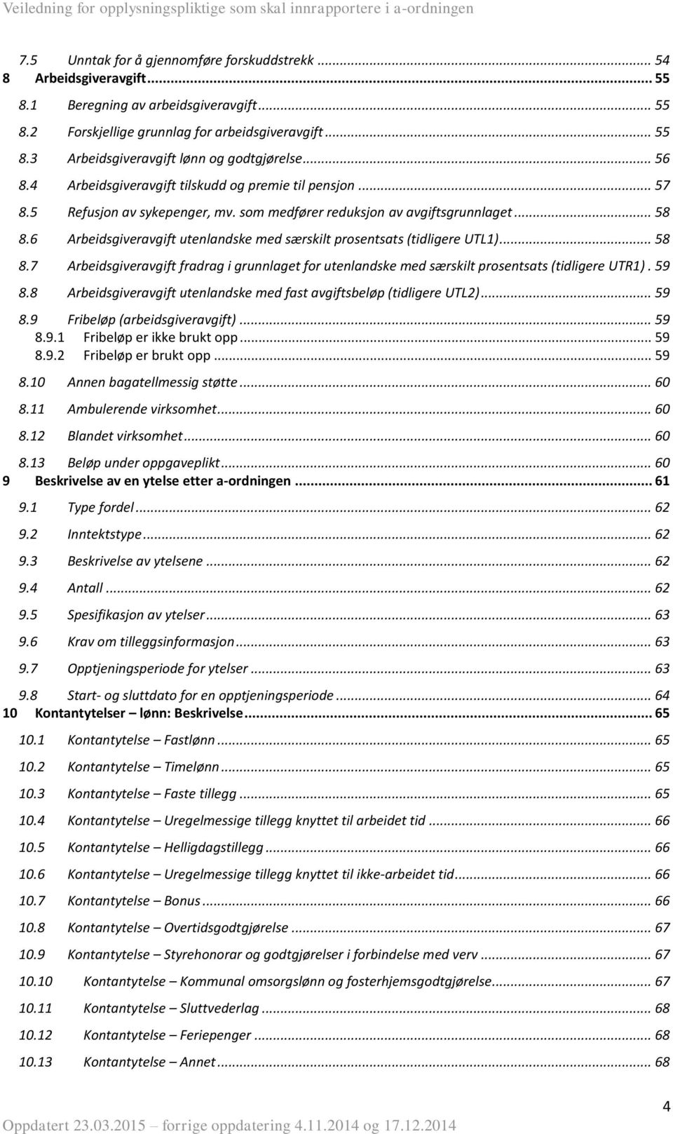 6 Arbeidsgiveravgift utenlandske med særskilt prosentsats (tidligere UTL1)... 58 8.7 Arbeidsgiveravgift fradrag i grunnlaget for utenlandske med særskilt prosentsats (tidligere UTR1). 59 8.