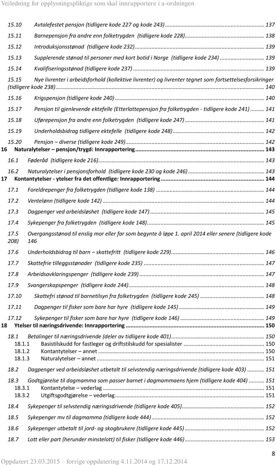 14 Kvalifiseringsstønad (tidligere kode 237)... 139 15.15 Nye livrenter i arbeidsforhold (kollektive livrenter) og livrenter tegnet som fortsettelsesforsikringer (tidligere kode 238)... 140 15.