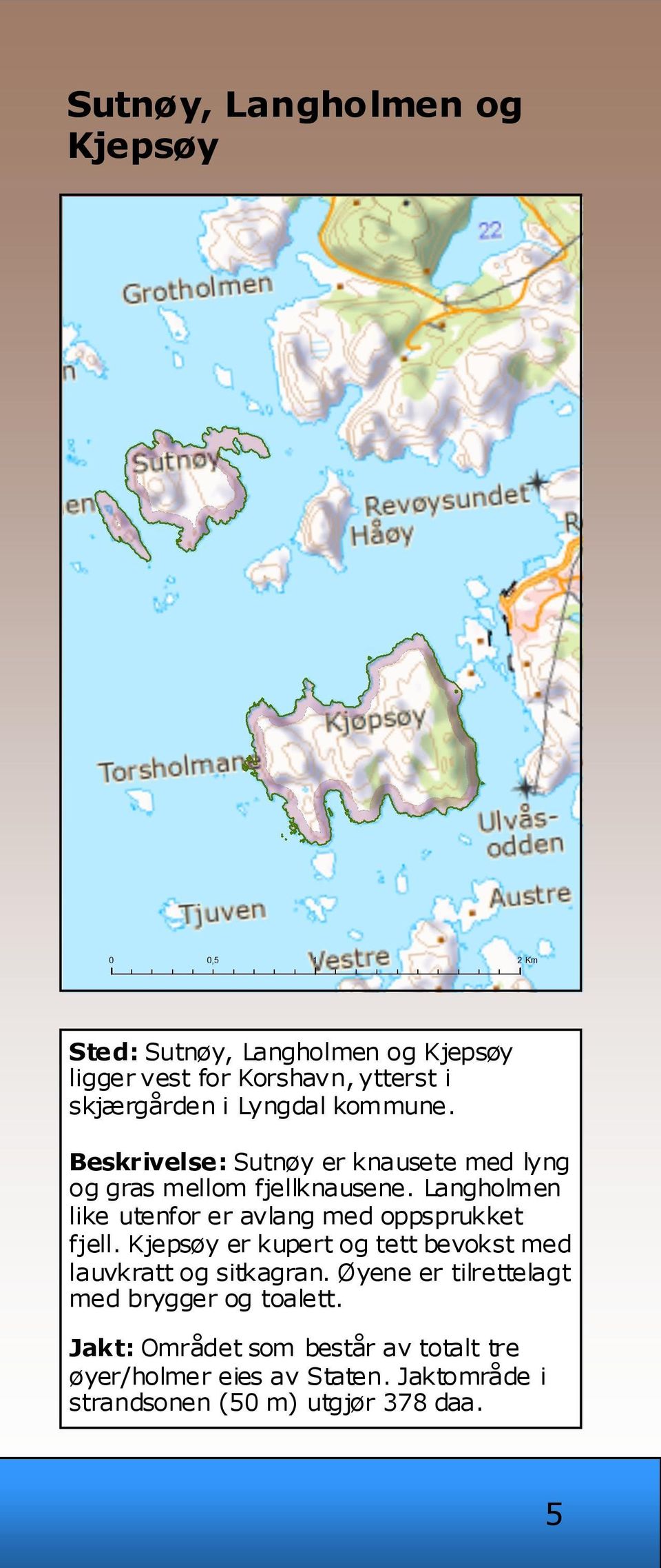 Langholmen like utenfor er avlang med oppsprukket fjell. Kjepsøy er kupert og tett bevokst med lauvkratt og sitkagran.