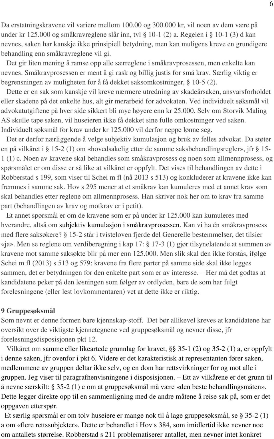 Det gir liten mening å ramse opp alle særreglene i småkravprosessen, men enkelte kan nevnes. Småkravprosessen er ment å gi rask og billig justis for små krav.