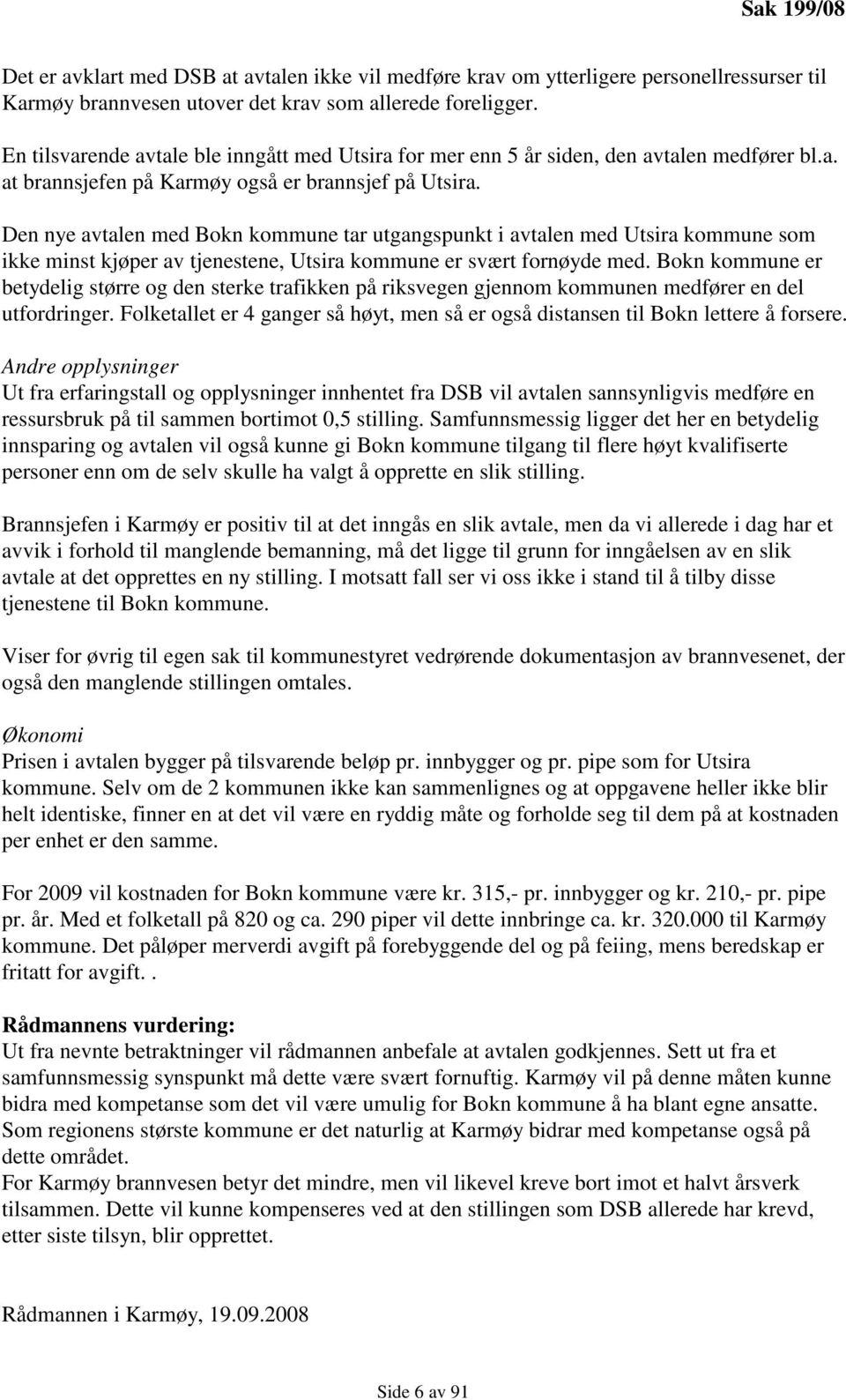 Den nye avtalen med Bokn kommune tar utgangspunkt i avtalen med Utsira kommune som ikke minst kjøper av tjenestene, Utsira kommune er svært fornøyde med.