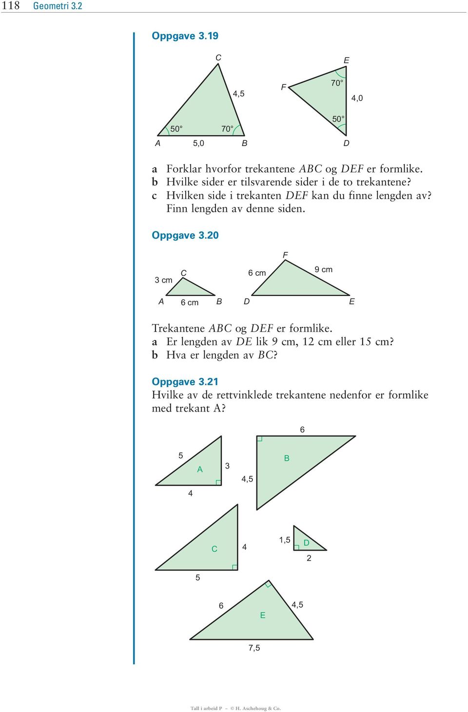 Finn lengden av denne siden. Oppgave 3.20 F 3 cm C 6 cm 9 cm A 6 cm B D E Trekantene ABC og DEF er formlike.