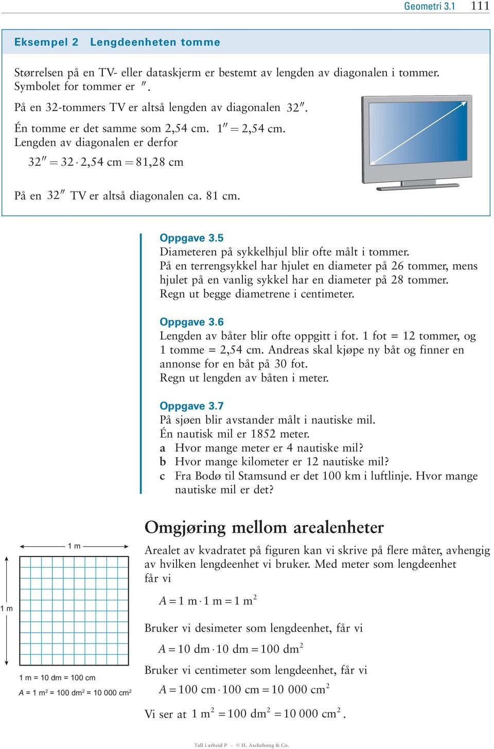 81 cm. Oppgave 3.5 Diameteren på sykkelhjul blir ofte målt i tommer. På en terrengsykkel har hjulet en diameter på 26 tommer, mens hjulet på en vanlig sykkel har en diameter på 28 tommer.