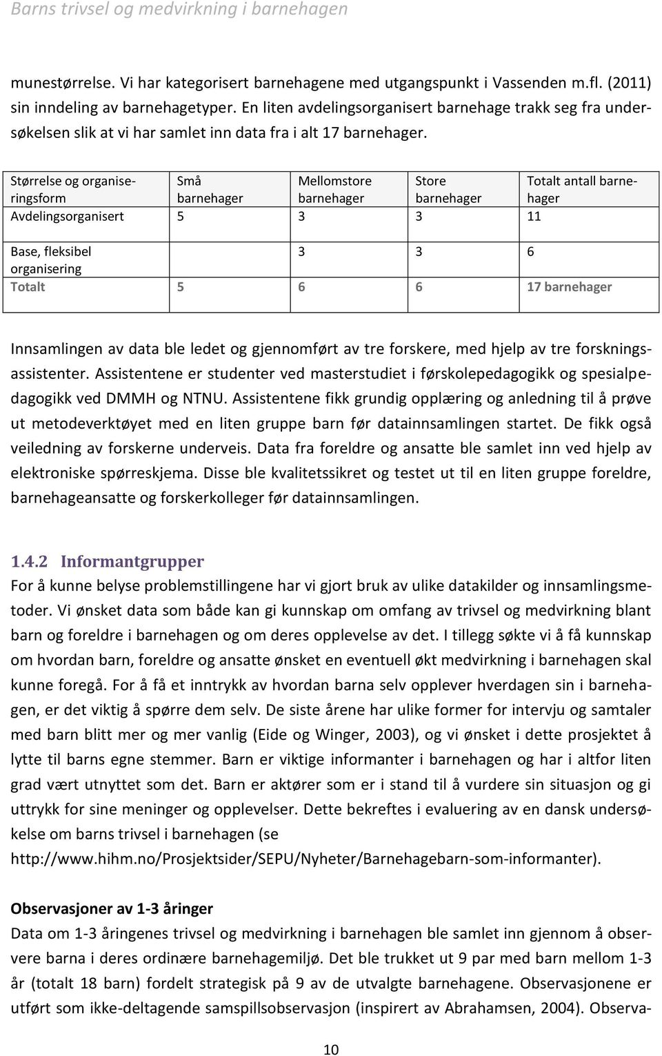 Størrelse og organiseringsform Små Mellomstore Store Totalt antall barne- barnehager barnehager barnehager hager Avdelingsorganisert 5 3 3 11 Base, fleksibel 3 3 6 organisering Totalt 5 6 6 17