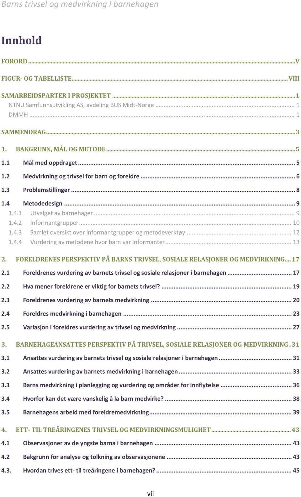 .. 12 1.4.4 Vurdering av metodene hvor barn var informanter... 13 2. FORELDRENES PERSPEKTIV PÅ BARNS TRIVSEL, SOSIALE RELASJONER OG MEDVIRKNING... 17 2.