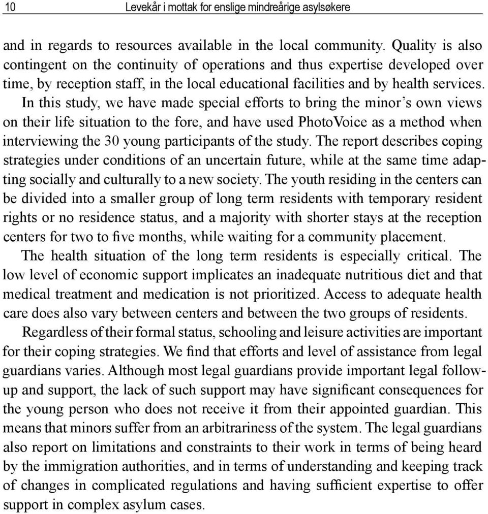 In this study, we have made special efforts to bring the minor s own views on their life situation to the fore, and have used PhotoVoice as a method when interviewing the 30 young participants of the