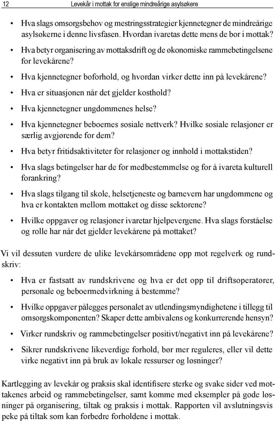 Hva kjennetegner boforhold, og hvordan virker dette inn på levekårene? Hva er situasjonen når det gjelder kosthold? Hva kjennetegner ungdommenes helse? Hva kjennetegner beboernes sosiale nettverk?