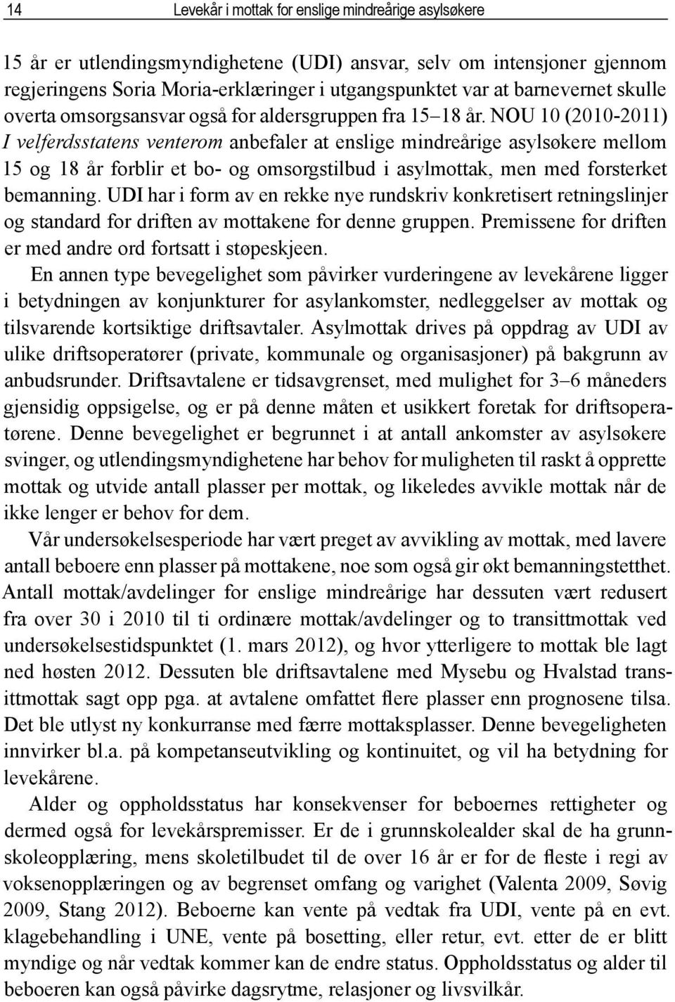 NOU 10 (2010-2011) I velferdsstatens venterom anbefaler at enslige mindreårige asylsøkere mellom 15 og 18 år forblir et bo- og omsorgstilbud i asylmottak, men med forsterket bemanning.