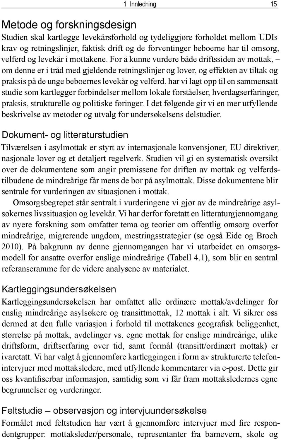 For å kunne vurdere både driftssiden av mottak, om denne er i tråd med gjeldende retningslinjer og lover, og effekten av tiltak og praksis på de unge beboernes levekår og velferd, har vi lagt opp til