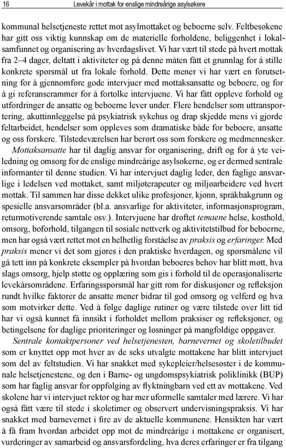 Vi har vært til stede på hvert mottak fra 2 4 dager, deltatt i aktiviteter og på denne måten fått et grunnlag for å stille konkrete spørsmål ut fra lokale forhold.