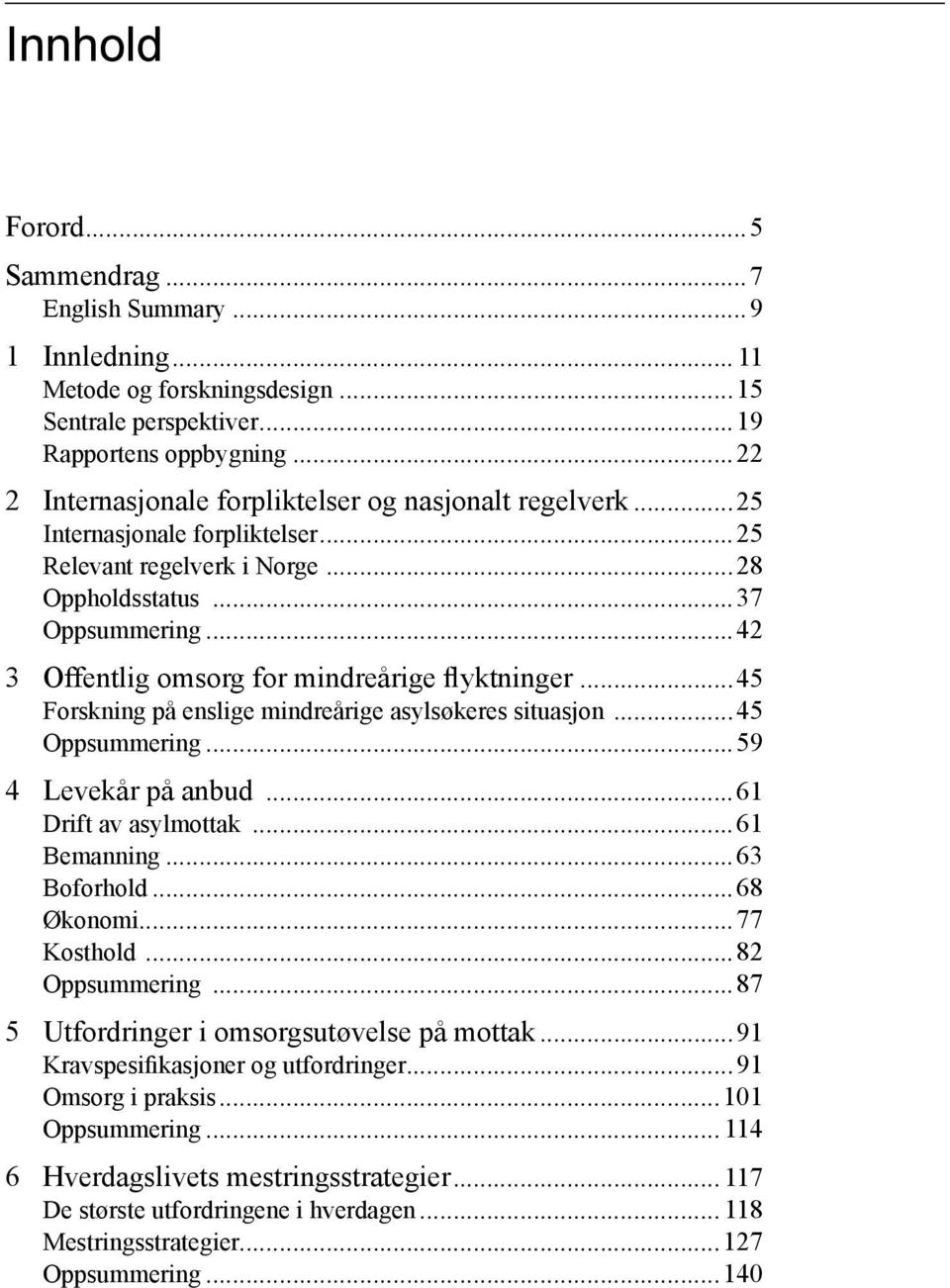 ..42 3 Offentlig omsorg for mindreårige flyktninger...45 Forskning på enslige mindreårige asylsøkeres situasjon...45 Oppsummering...59 4 Levekår på anbud...61 Drift av asylmottak...61 Bemanning.