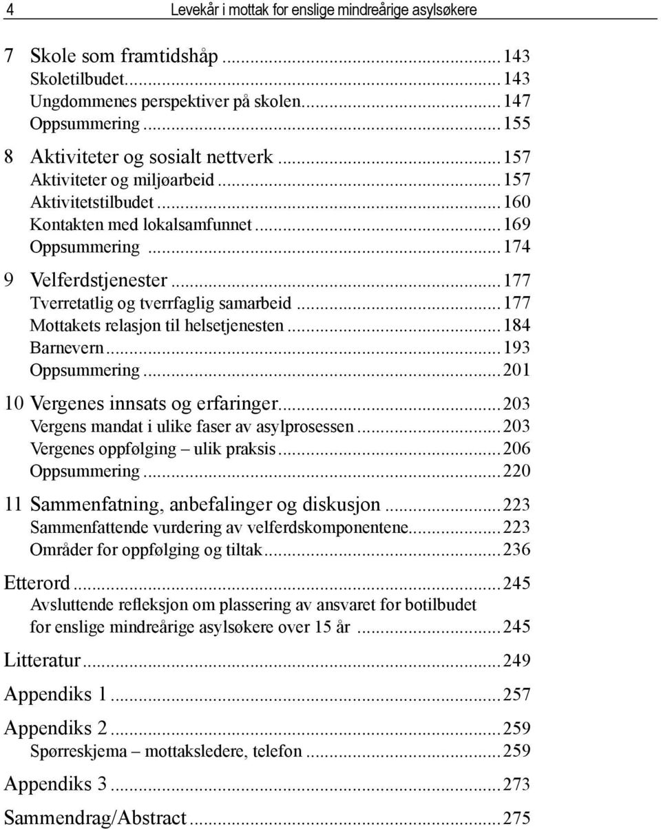 ..177 Mottakets relasjon til helsetjenesten...184 Barnevern...193 Oppsummering...201 10 Vergenes innsats og erfaringer...203 Vergens mandat i ulike faser av asylprosessen.