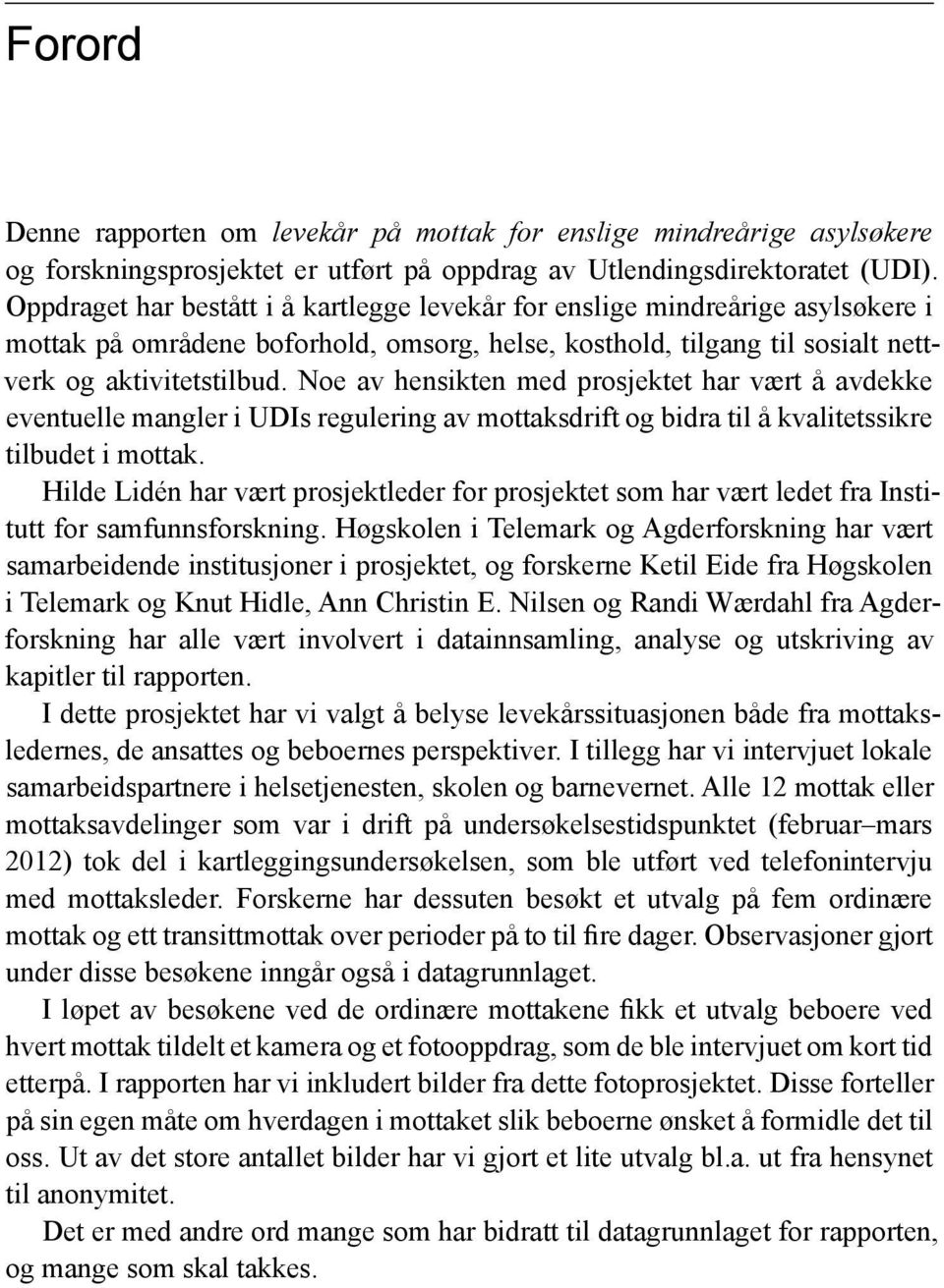 Noe av hensikten med prosjektet har vært å avdekke eventuelle mangler i UDIs regulering av mottaksdrift og bidra til å kvalitetssikre tilbudet i mottak.