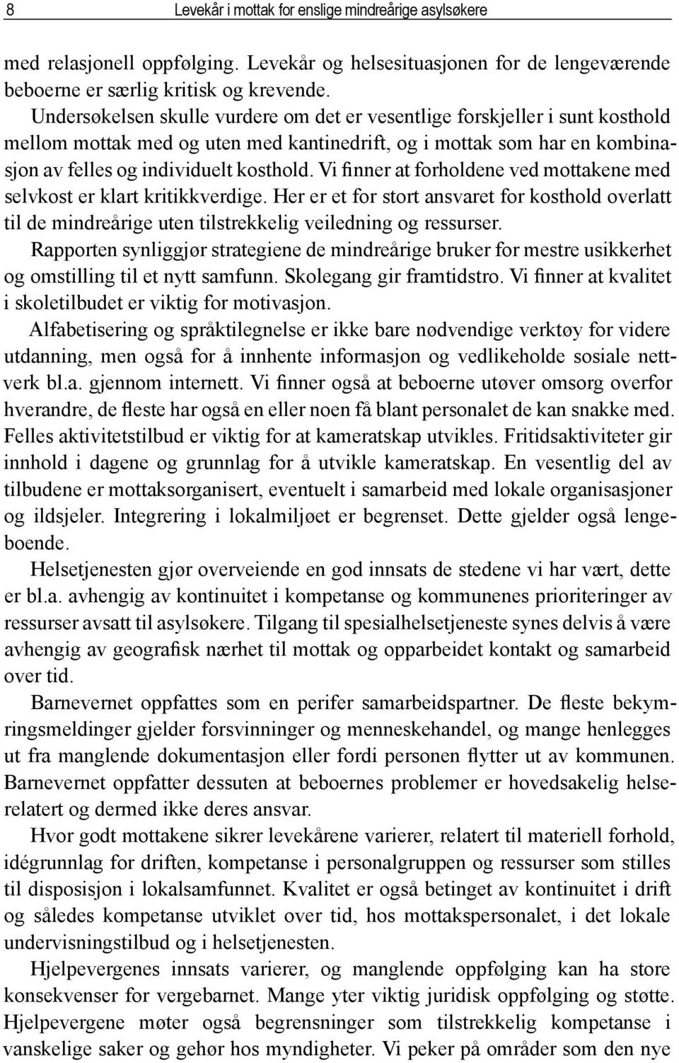 Vi finner at forholdene ved mottakene med selvkost er klart kritikkverdige. Her er et for stort ansvaret for kosthold overlatt til de mindreårige uten tilstrekkelig veiledning og ressurser.