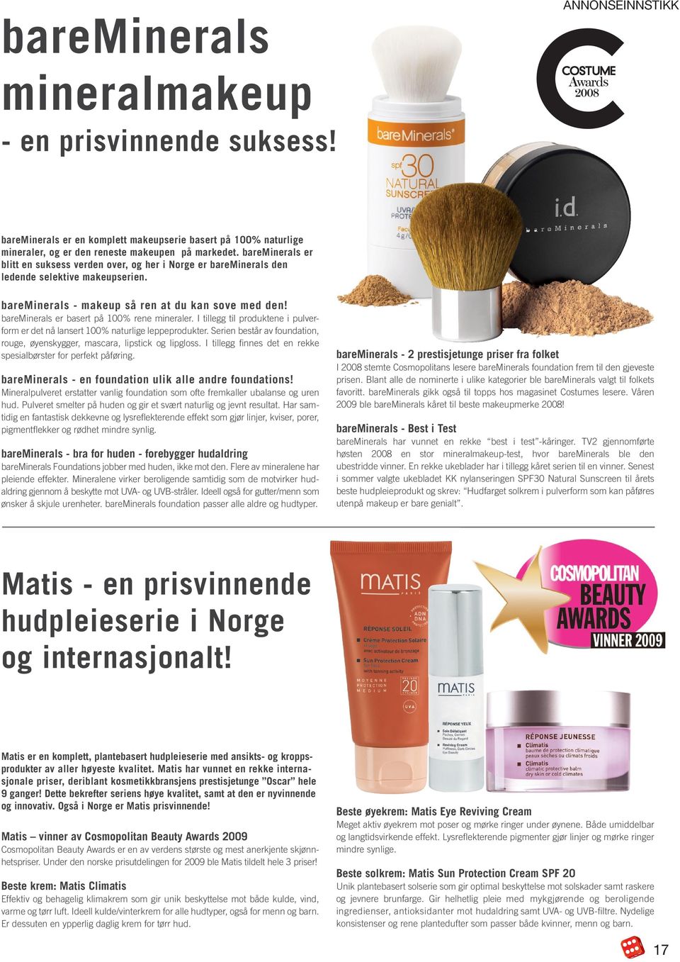 bareminerals er basert på 00% rene mineraler. I tillegg til produktene i pulverform er det nå lansert 00% naturlige leppeprodukter.