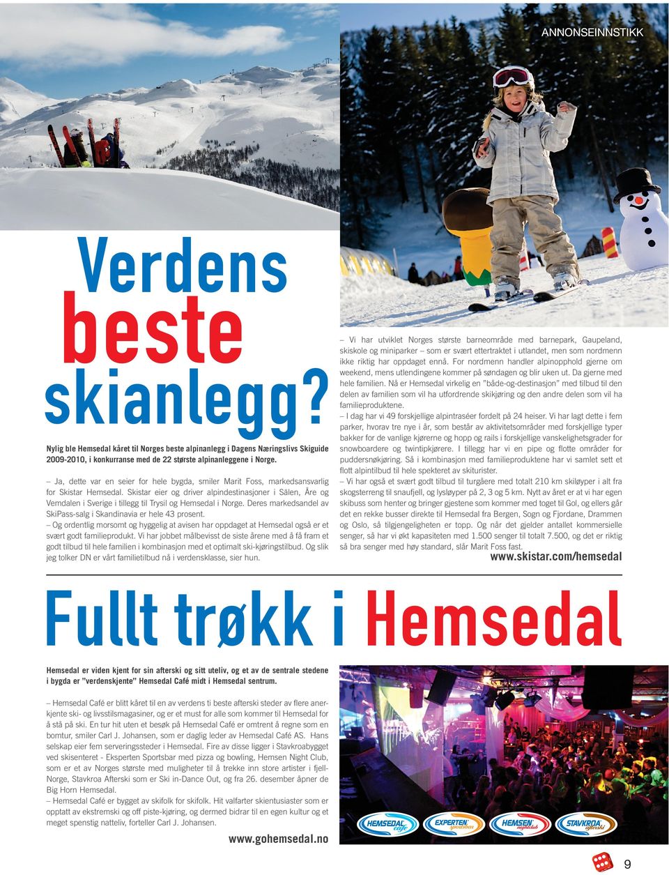 Skistar eier og driver alpindestinasjoner i Sälen, Åre og Vemdalen i Sverige i tillegg til Trysil og Hemsedal i Norge. Deres markedsandel av SkiPass-salg i Skandinavia er hele 43 prosent.