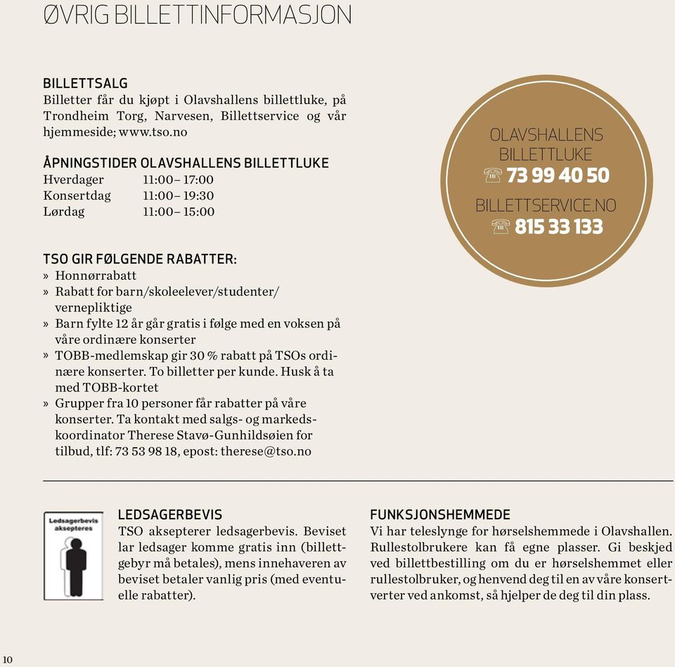 NO 815 33 133 TSO GIR FØLGENDE RABATTER:»» Honnørrabatt»» Rabatt for barn/skoleelever/studenter/ vernepliktige»» Barn fylte 12 år går gratis i følge med en voksen på våre ordinære konserter»»