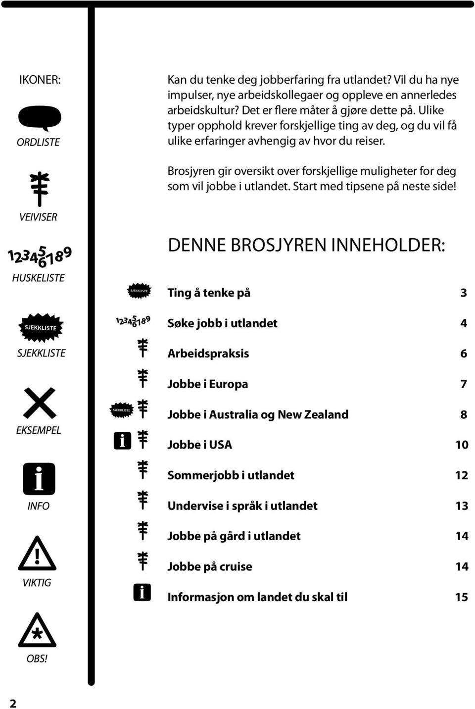 Brosjyren gir oversikt over forskjellige muligheter for deg som vil jobbe i utlandet. Start med tipsene på neste side!