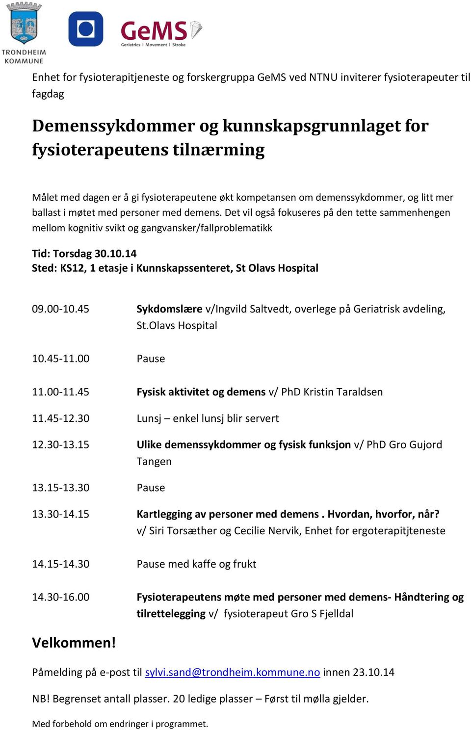 Det vil også fokuseres på den tette sammenhengen mellom kognitiv svikt og gangvansker/fallproblematikk Tid: Torsdag 30.10.14 Sted: KS12, 1 etasje i Kunnskapssenteret, St Olavs Hospital 09.00-10.