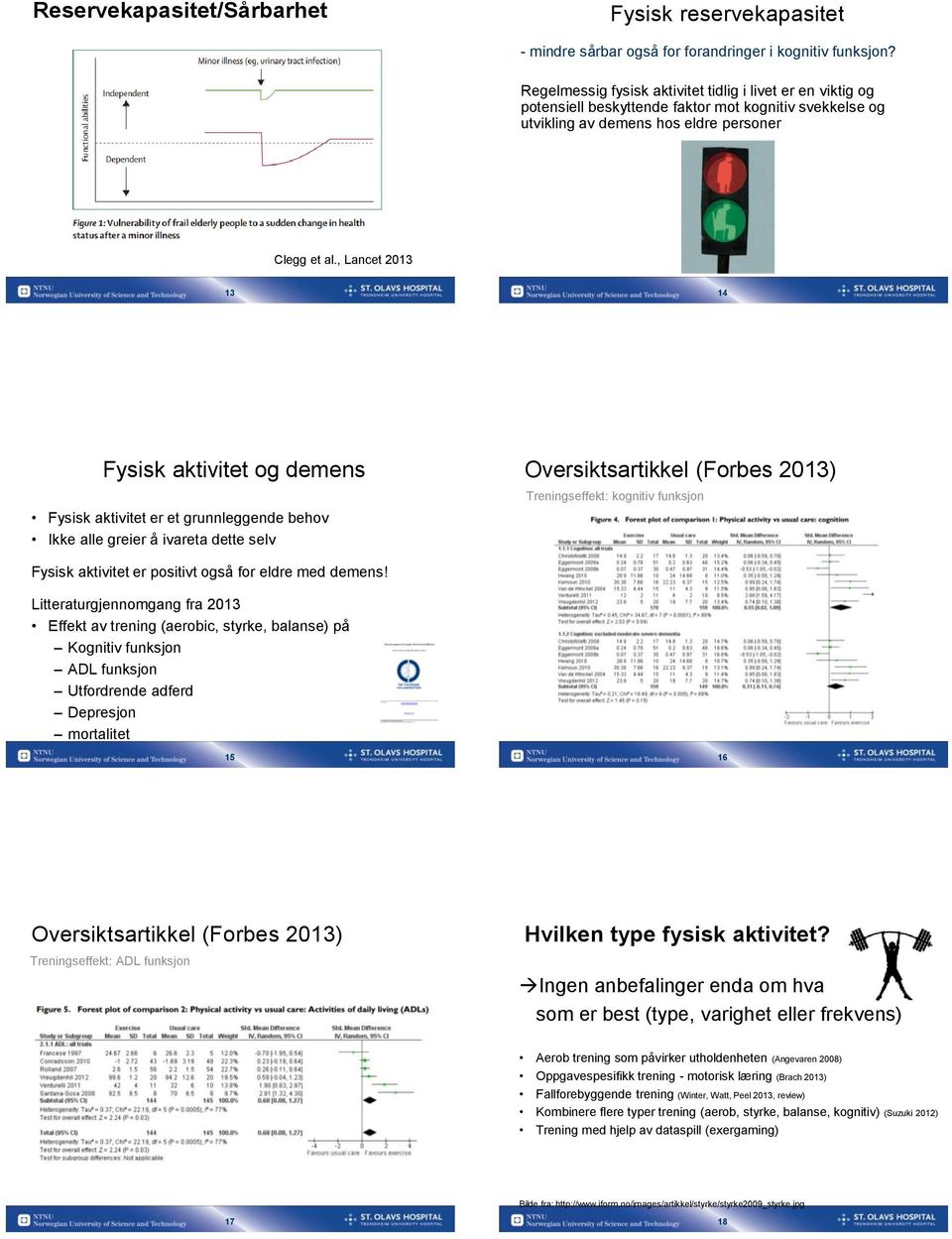 , Lancet 2013 13 14 Fysisk aktivitet og demens Fysisk aktivitet er et grunnleggende behov Ikke alle greier å ivareta dette selv Oversiktsartikkel (Forbes 2013) Treningseffekt: kognitiv funksjon