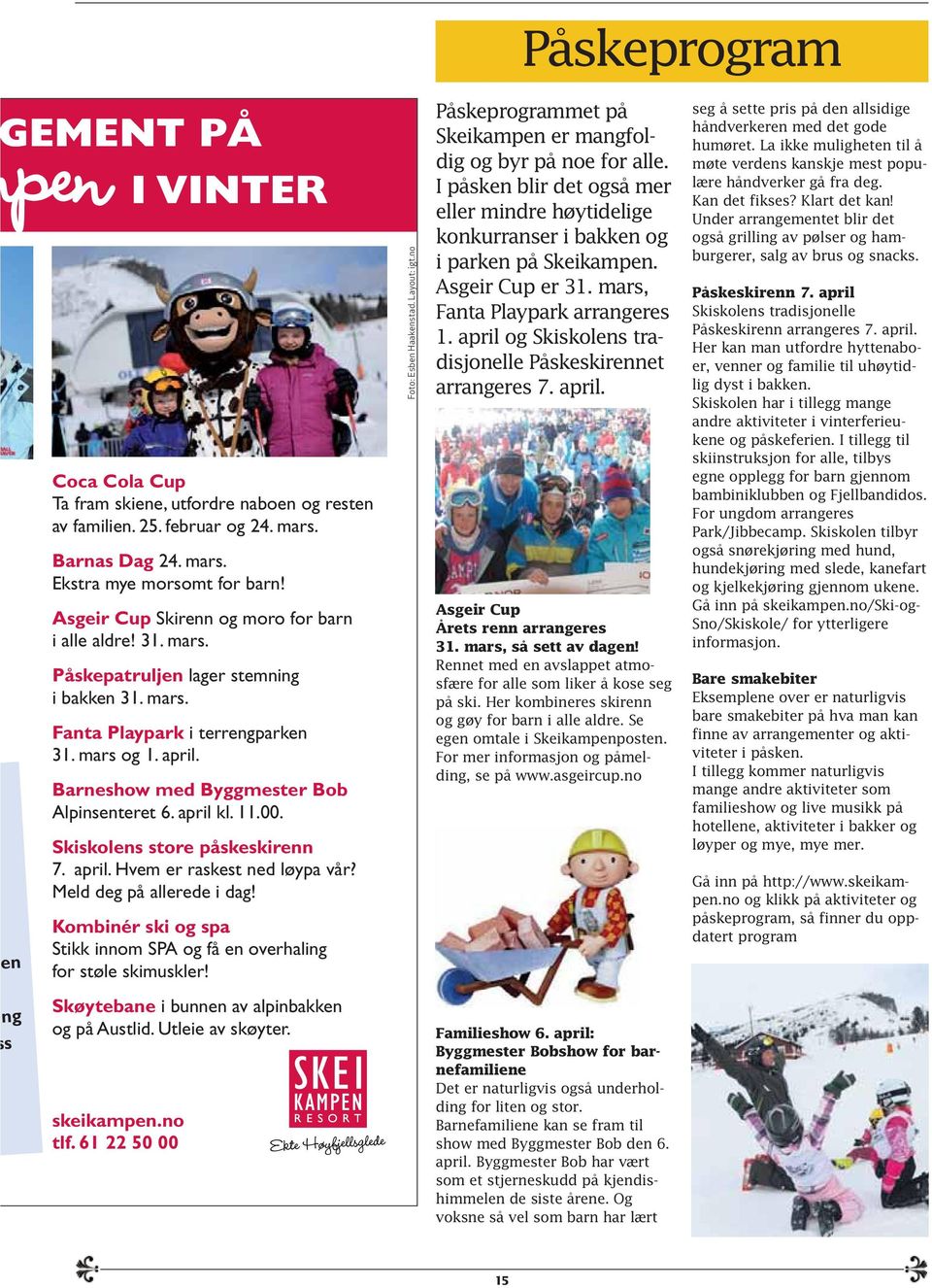 Barneshow med Byggmester Bob Alpinsenteret 6. april kl. 11.00. Skiskolens store påskeskirenn 7. april. Hvem er raskest ned løypa vår? Meld deg på allerede i dag!