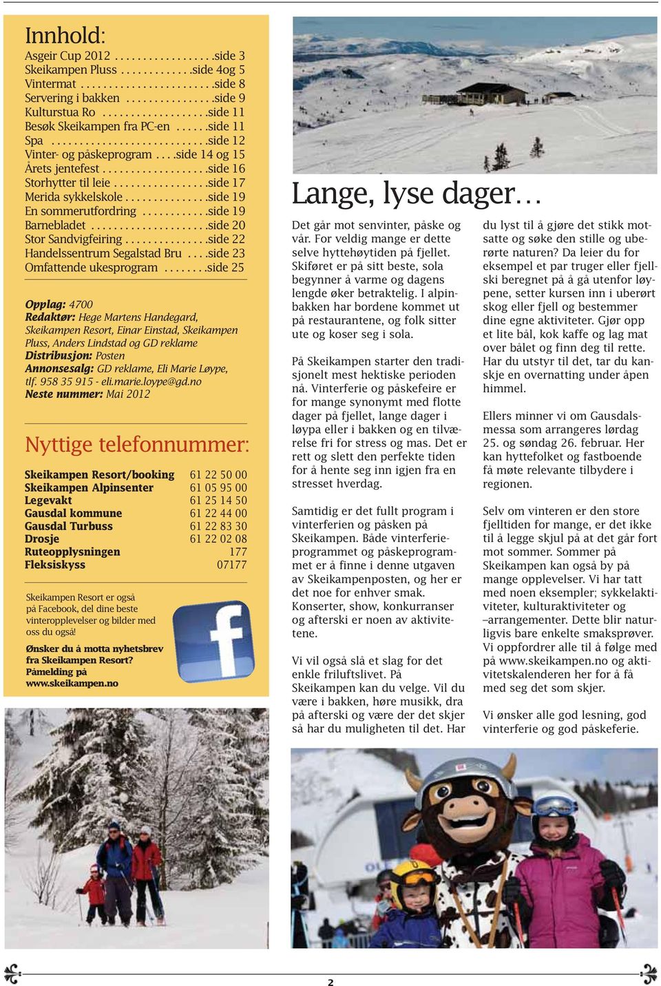 ................side 17 Merida sykkelskole...............side 19 En sommerutfordring............side 19 Barnebladet.....................side 20 Stor Sandvigfeiring.