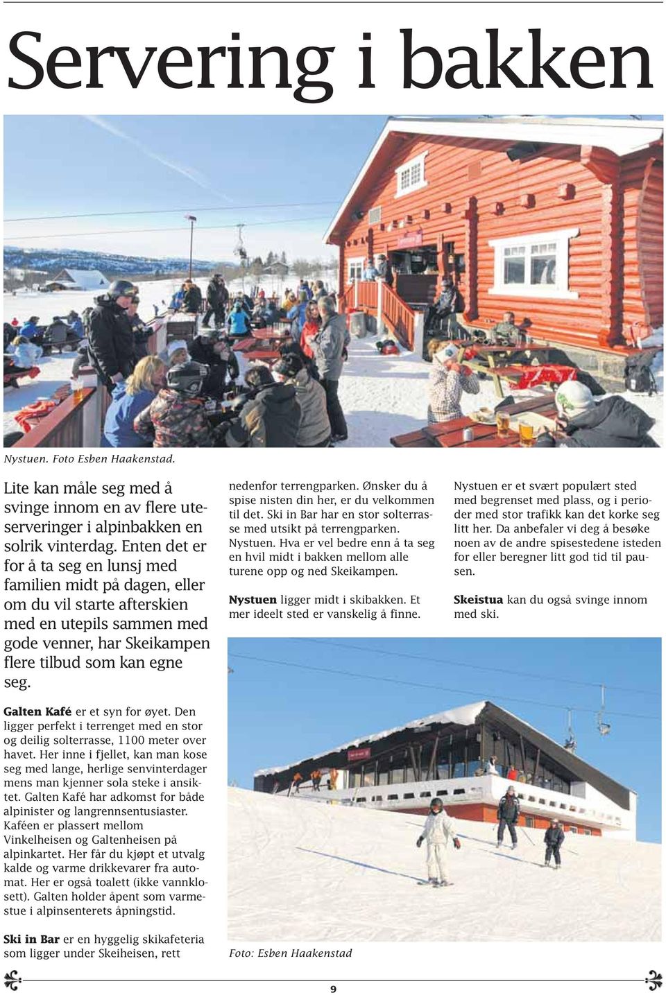 Galten Kafé er et syn for øyet. Den ligger perfekt i terrenget med en stor og deilig solterrasse, 1100 meter over havet.