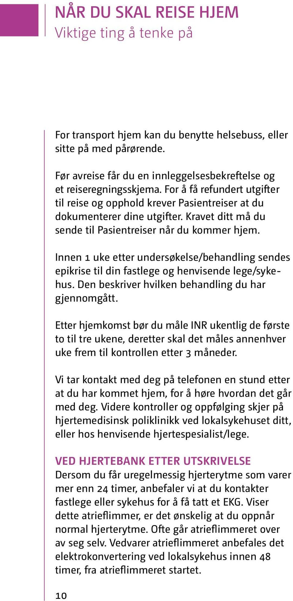 Innen 1 uke etter undersøkelse/behandling sendes epikrise til din fastlege og henvisende lege/sykehus. Den beskriver hvilken behandling du har gjennomgått.