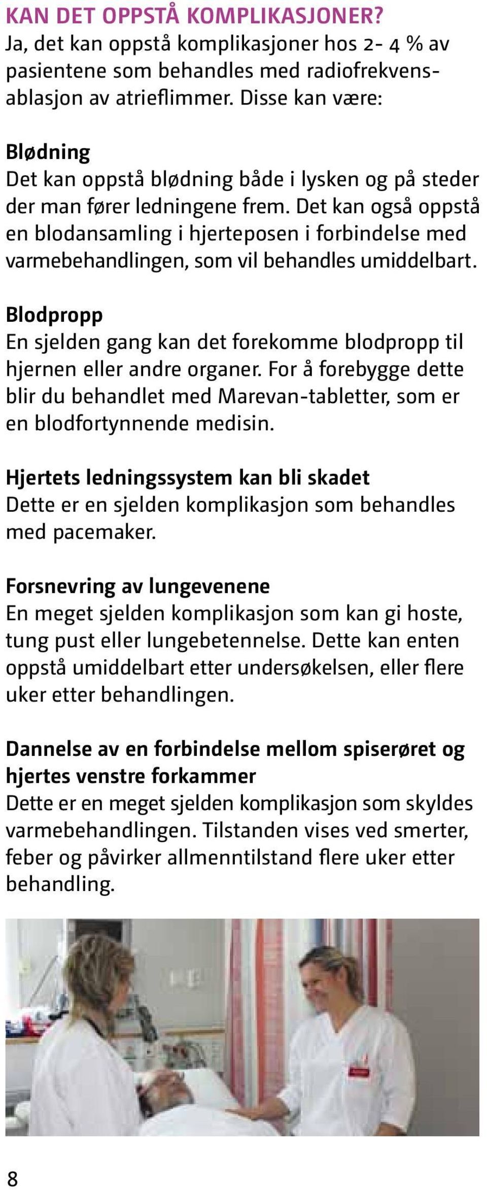 Det kan også oppstå en blodansamling i hjerteposen i forbindelse med varmebehandlingen, som vil behandles umiddelbart.