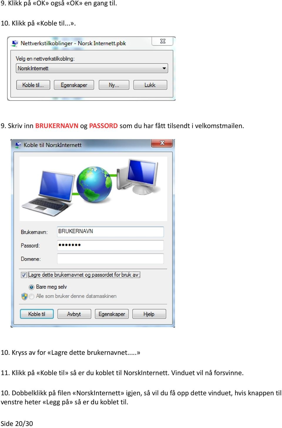 Kryss av for «Lagre dette brukernavnet...» 11. Klikk på «Koble til» så er du koblet til NorskInternett.