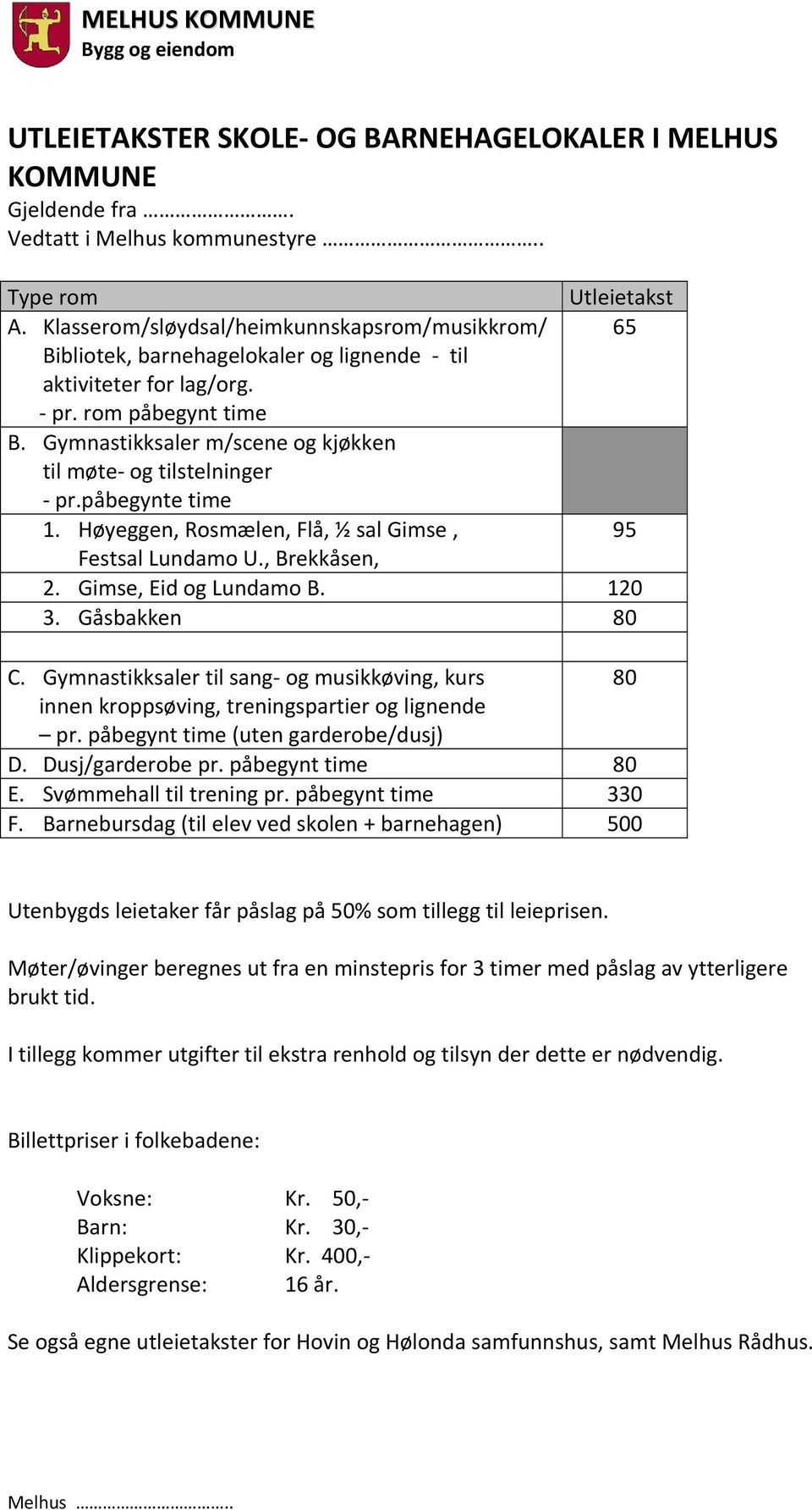 Gymnastikksaler m/scene og kjøkken til møte og tilstelninger pr.påbegynte time 1. Høyeggen, Rosmælen, Flå, ½ sal Gimse, 95 Festsal Lundamo U., Brekkåsen, 2. Gimse, Eid og Lundamo B. 120 3.