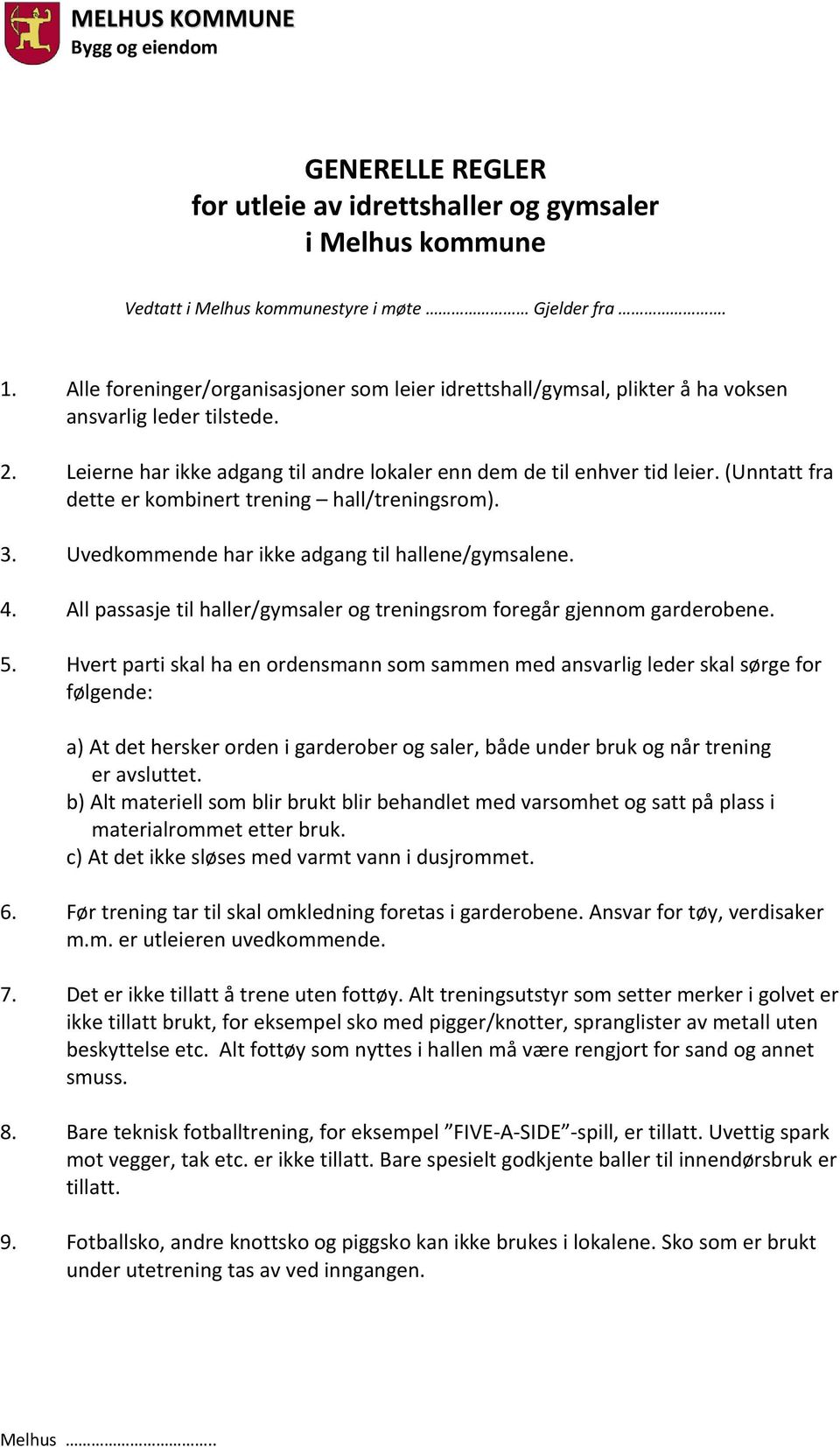 (Unntatt fra dette er kombinert trening hall/treningsrom). 3. Uvedkommende har ikke adgang til hallene/gymsalene. 4. All passasje til haller/gymsaler og treningsrom foregår gjennom garderobene. 5.