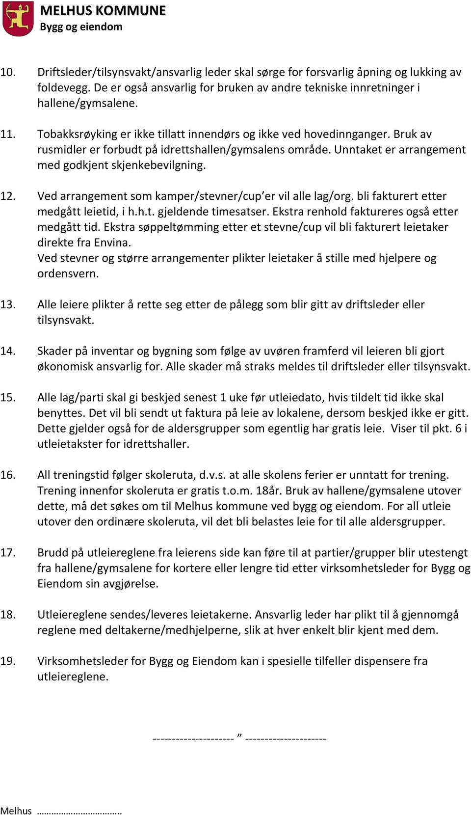 Ved arrangement som kamper/stevner/cup er vil alle lag/org. bli fakturert etter medgått leietid, i h.h.t. gjeldende timesatser. Ekstra renhold faktureres også etter medgått tid.