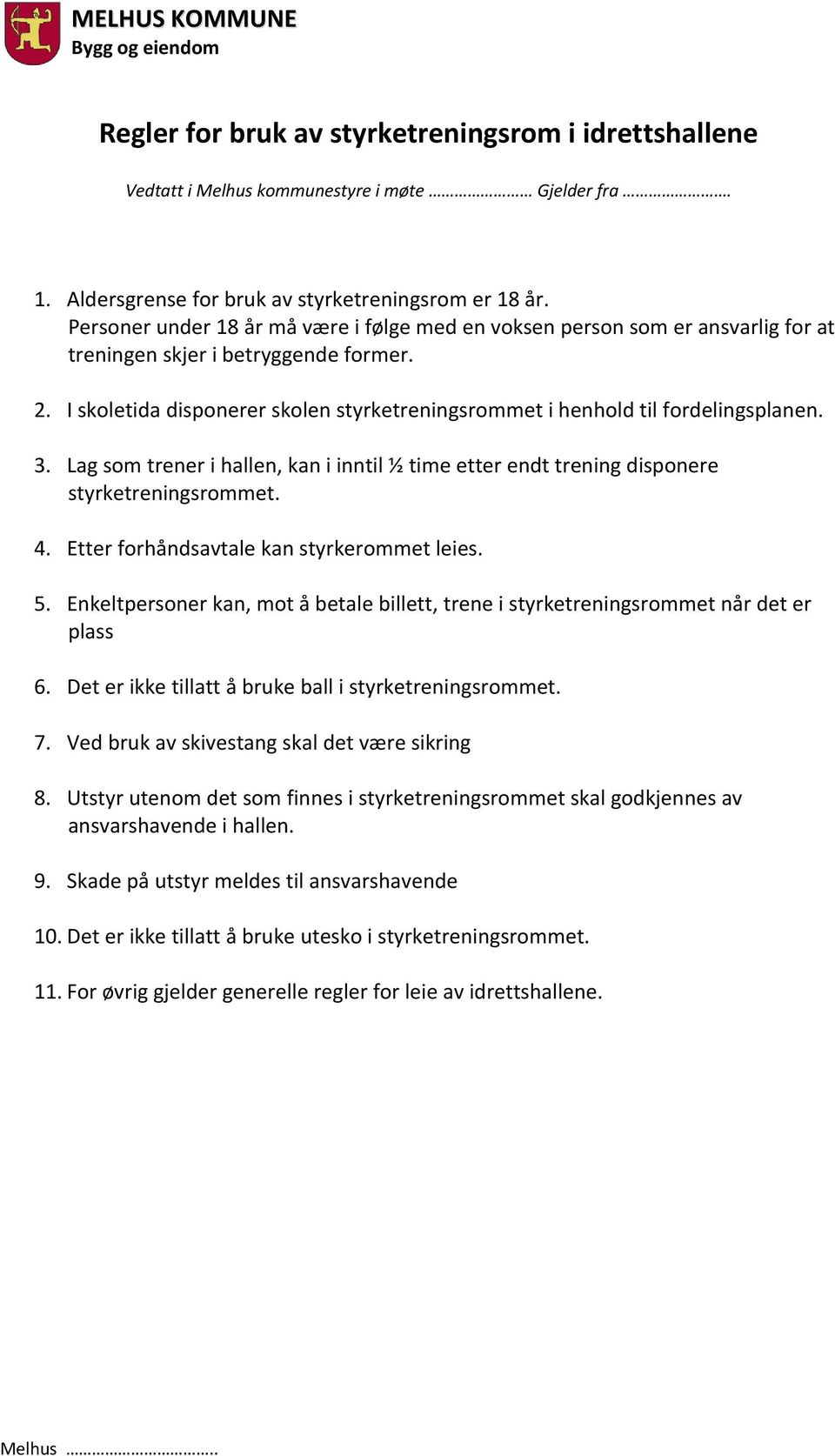 I skoletida disponerer skolen styrketreningsrommet i henhold til fordelingsplanen. 3. Lag som trener i hallen, kan i inntil ½ time etter endt trening disponere styrketreningsrommet. 4.