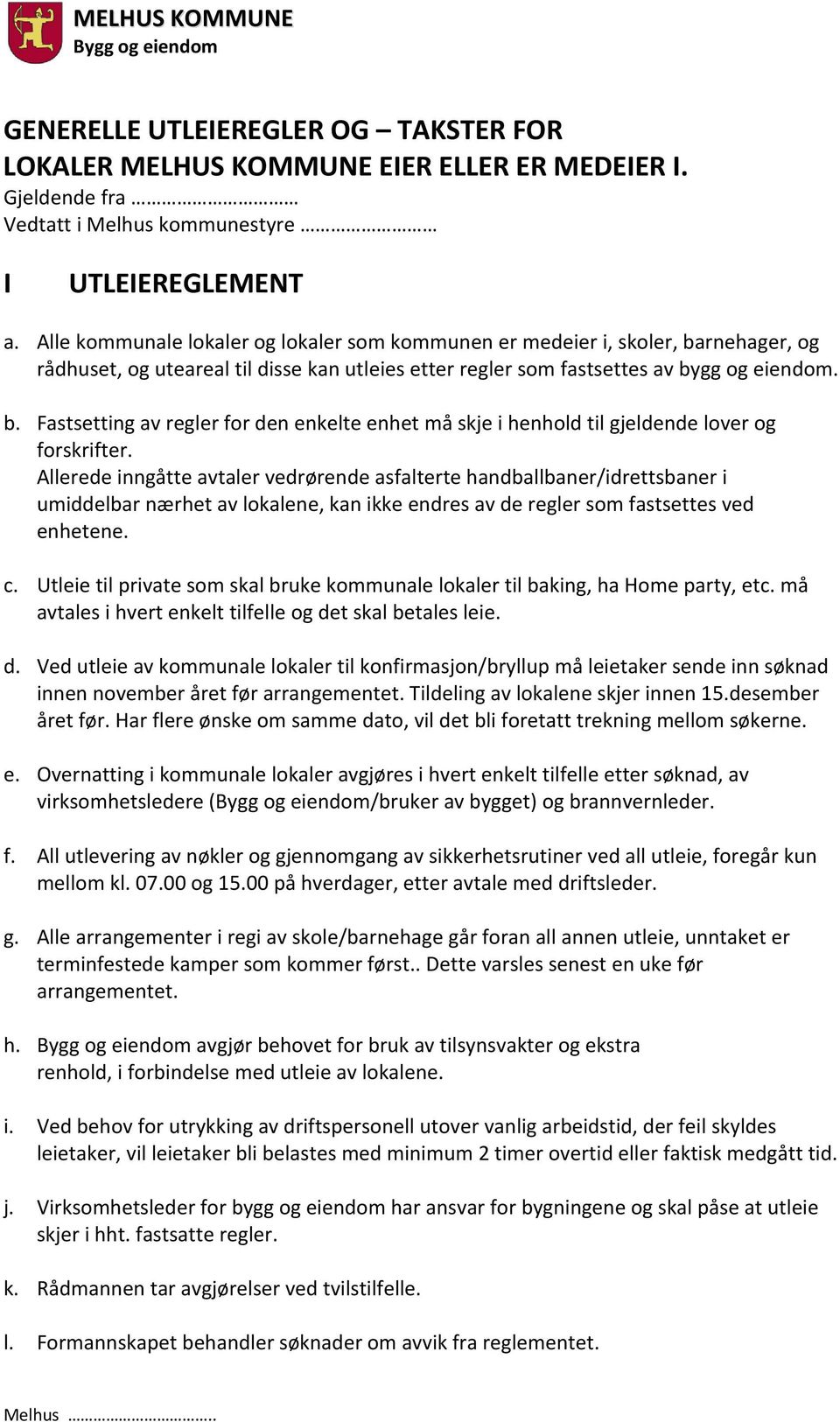 Allerede inngåtte avtaler vedrørende asfalterte handballbaner/idrettsbaner i umiddelbar nærhet av lokalene, kan ikke endres av de regler som fastsettes ved enhetene. c.