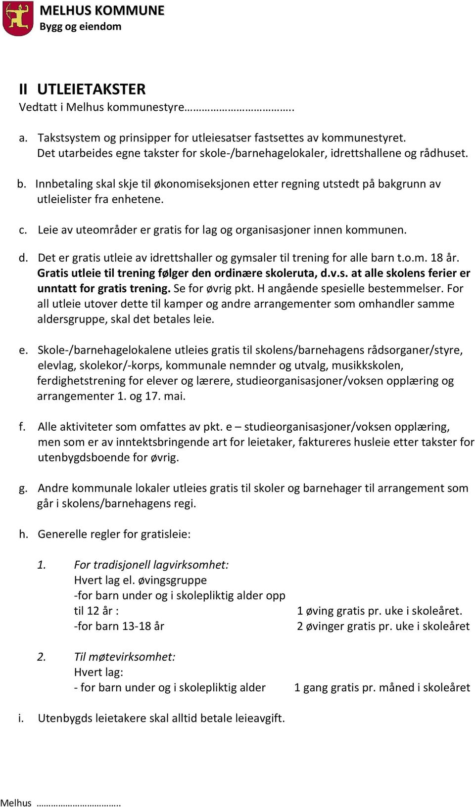 Leie av uteområder er gratis for lag og organisasjoner innen kommunen. d. Det er gratis utleie av idrettshaller og gymsaler til trening for alle barn t.o.m. 18 år.