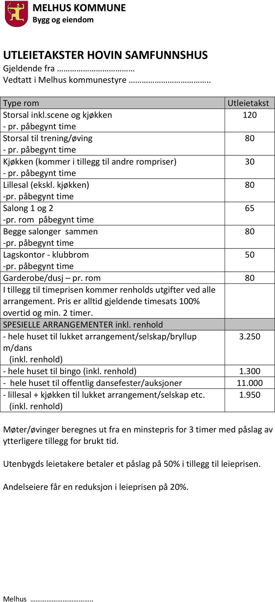 påbegynt time Lagskontor klubbrom 50 pr. påbegynt time Garderobe/dusj pr. rom 80 I tillegg til timeprisen kommer renholds utgifter ved alle arrangement.