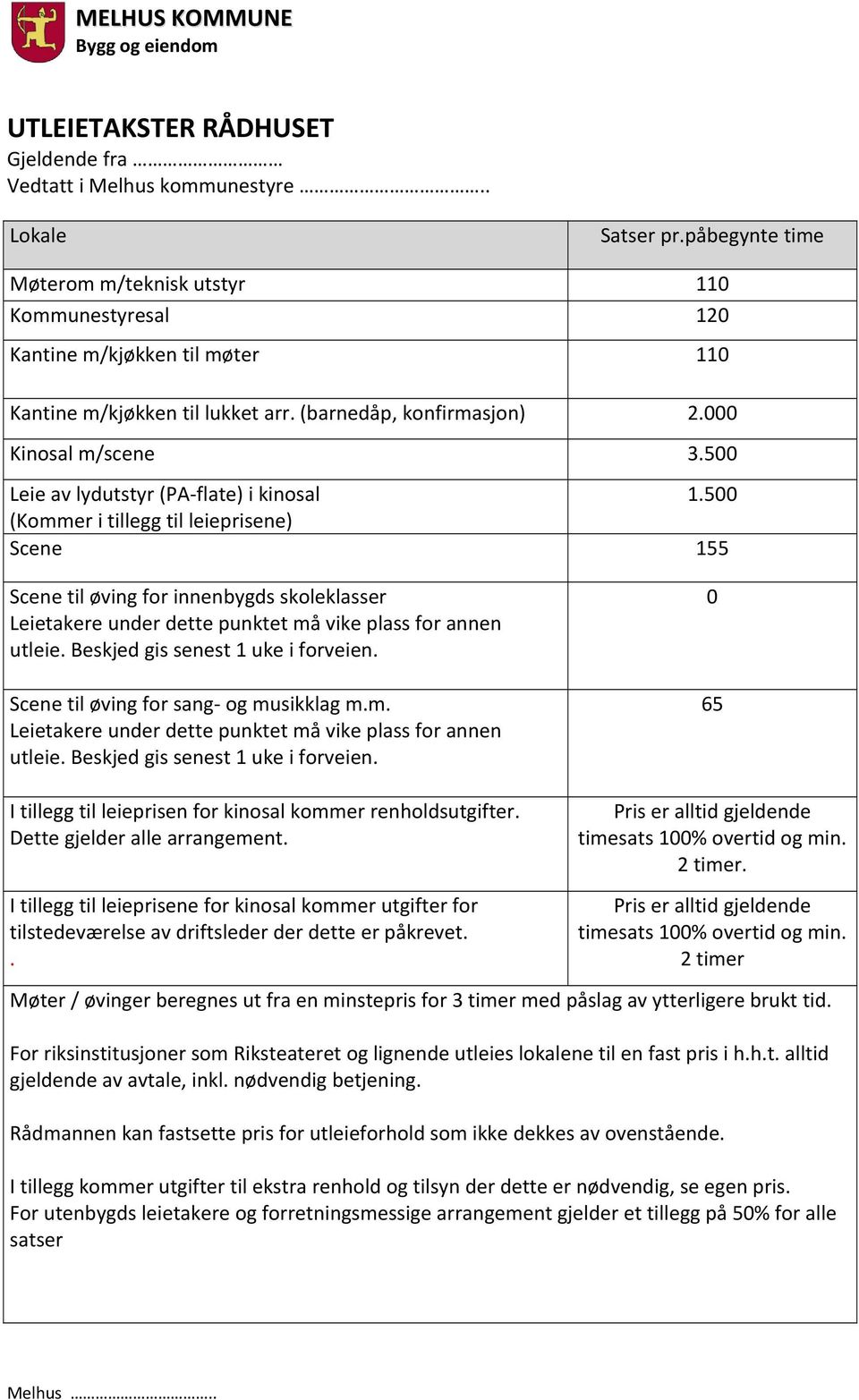 500 Leie av lydutstyr (PA flate) i kinosal 1.500 (Kommer i tillegg til leieprisene) Scene 155 Scene til øving for innenbygds skoleklasser Leietakere under dette punktet må vike plass for annen utleie.