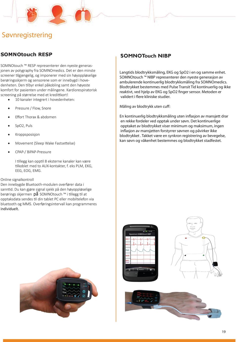 Den tilbyr enkel påkobling samt den høyeste komfort for pasienten under målingene. Kardiorespiratorisk screening på størrelse med et kredittkort!