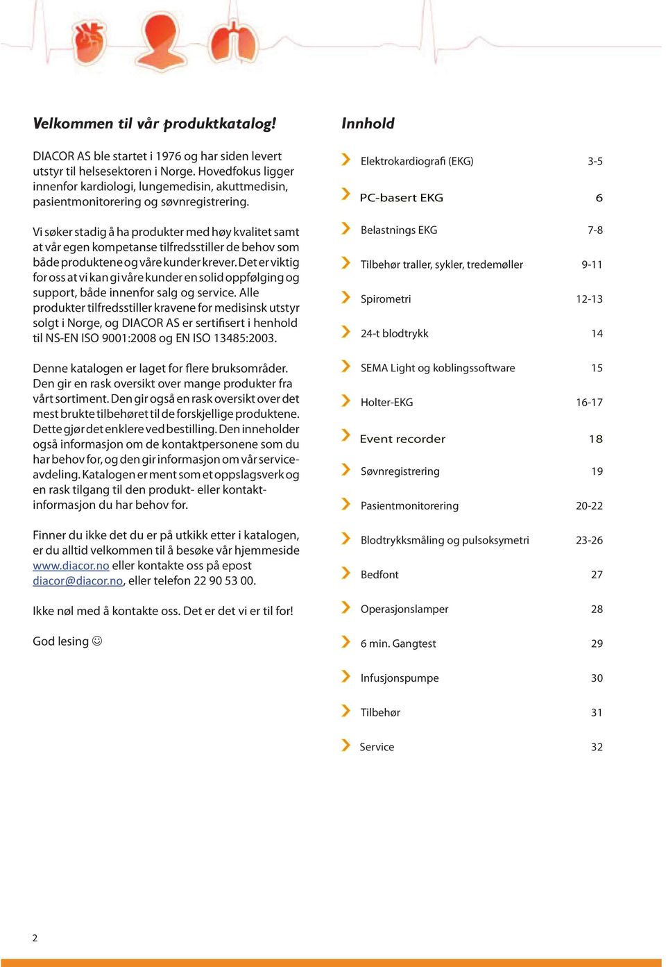 Vi søker stadig å ha produkter med høy kvalitet samt at vår egen kompetanse tilfredsstiller de behov som både produktene og våre kunder krever.