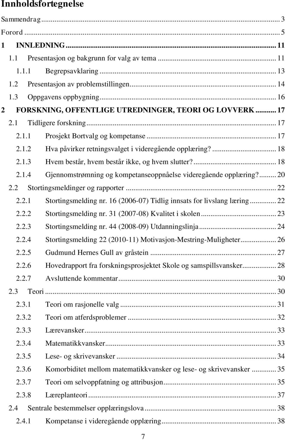 ... 18 2.1.3 Hvem består, hvem består ikke, og hvem slutter?... 18 2.1.4 Gjennomstrømning og kompetanseoppnåelse videregående opplæring?... 20 2.2 Stortingsmeldinger og rapporter... 22 2.2.1 Stortingsmelding nr.