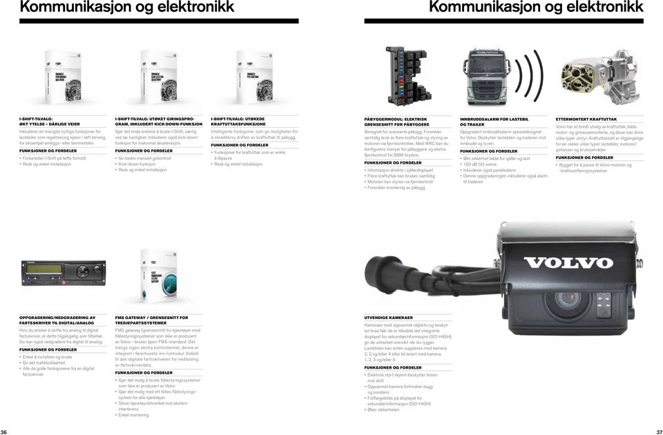 Forbereder I-Shift på tøffe forhold I-SHIFT -TILVALG: UTØKET GIRINGSPRO- GRAM, INKLUDERT KICK-DOWN-FUNKSJON Gjør det enda enklere å bruke I-Shift, særlig ved lav hastighet.