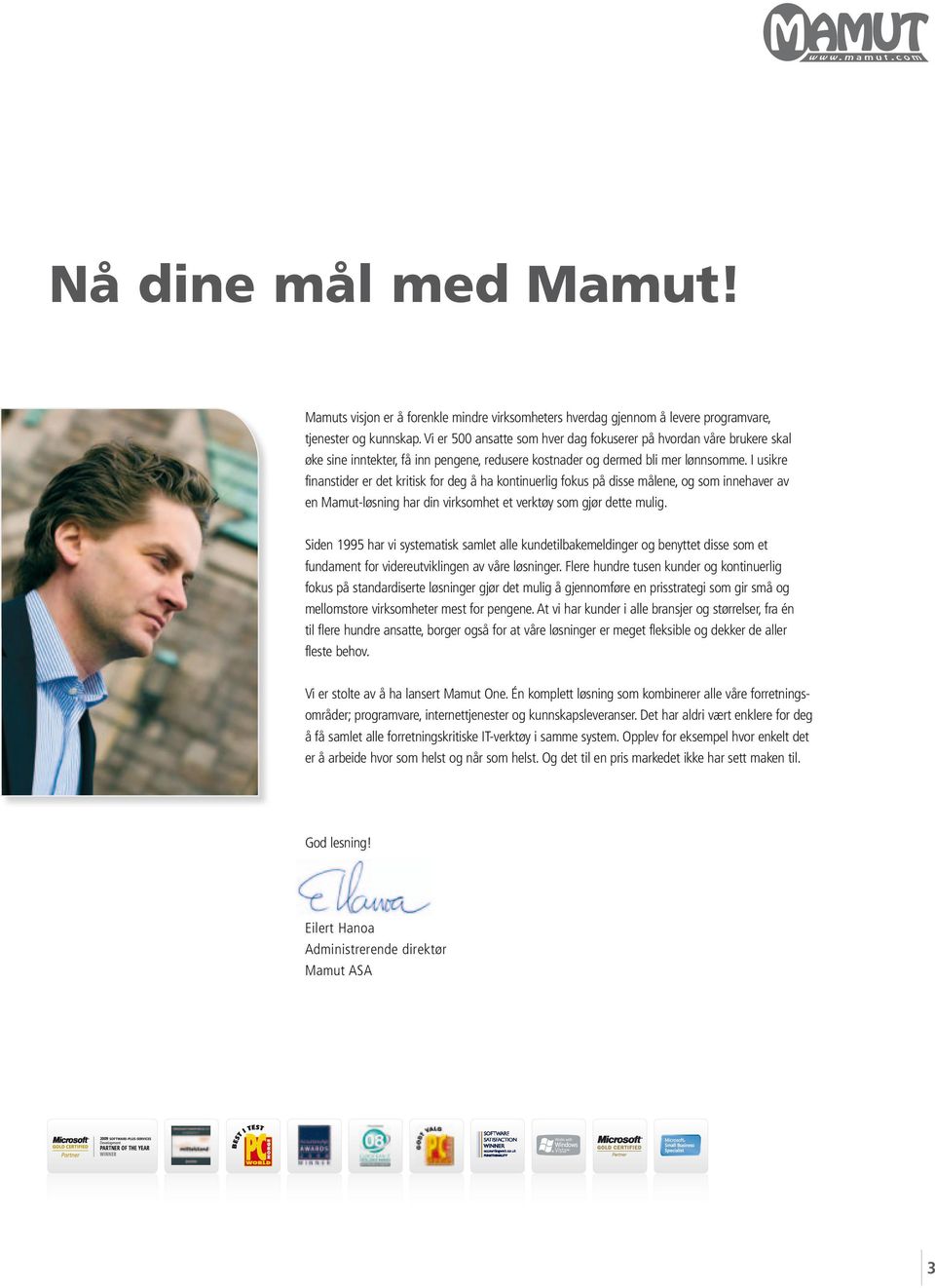 I usikre finanstider er det kritisk for deg å ha kontinuerlig fokus på disse målene, og som innehaver av en Mamut-løsning har din virksomhet et verktøy som gjør dette mulig.