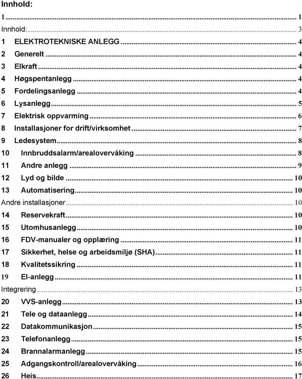 .. 10 Andre installasjoner... 10 14 Reservekraft... 10 15 Utomhusanlegg... 10 16 FDV-manualer og opplæring... 11 17 Sikkerhet, helse og arbeidsmiljø (SHA)... 11 18 Kvalitetssikring.